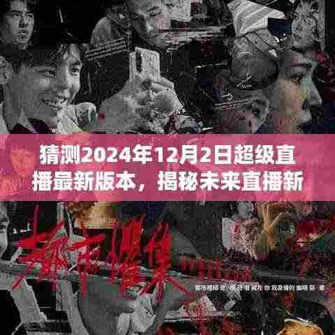 揭秘未来直播新纪元，预测2024年超级直播最新版本的三大看点及揭秘猜测直播版本升级细节！