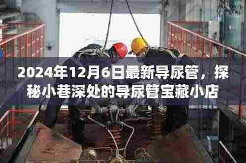 探秘小巷深处的宝藏小店,揭秘最新科技导尿管之旅