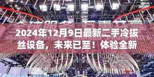 揭秘科技重塑生活,全新二手冷拔丝设备亮相,体验未来生产力量