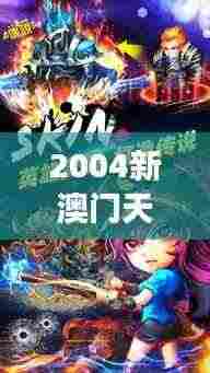 2004新澳门天天开好彩大全正版:经典游戏的魅力历久弥新