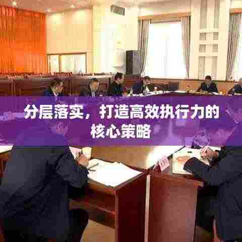 分层落实，打造高效执行力的核心策略