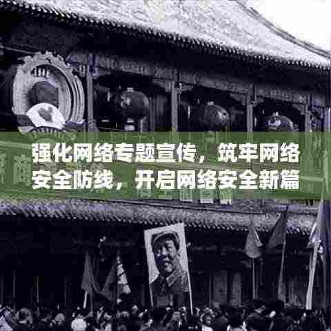 强化网络专题宣传，筑牢网络安全防线，开启网络安全新篇章