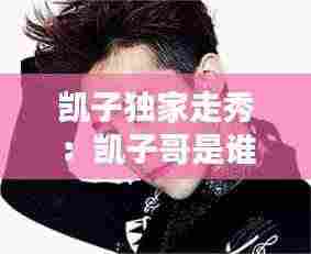 凯子独家走秀:凯子哥是谁