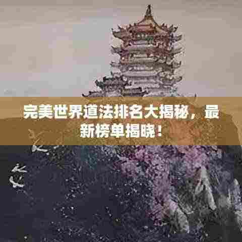 完美世界道法排名大揭秘,最新榜单揭晓!