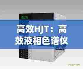 高效HJT:高效液相色谱仪