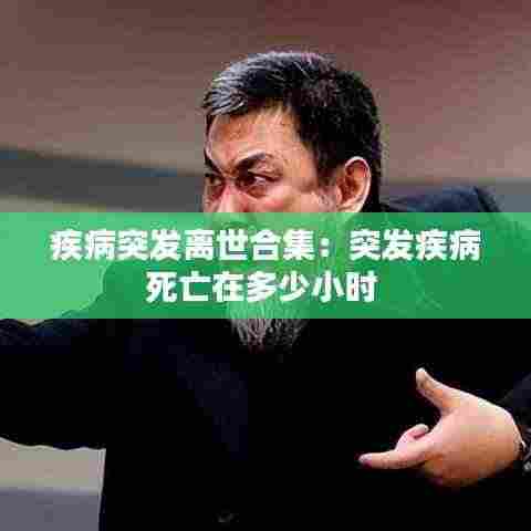 疾病突发离世合集:突发疾病死亡在多少小时