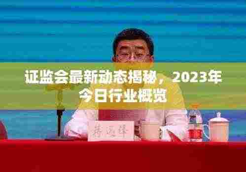 证监会最新动态揭秘,2023年今日行业概览