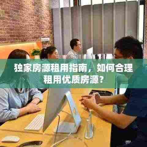 独家房源租用指南，如何合理租用优质房源？