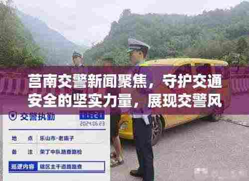 莒南交警新闻聚焦，守护交通安全的坚实力量，展现交警风采！