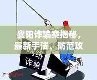 襄阳诈骗案揭秘，最新手法、防范攻略及案例分析（含图片警示）