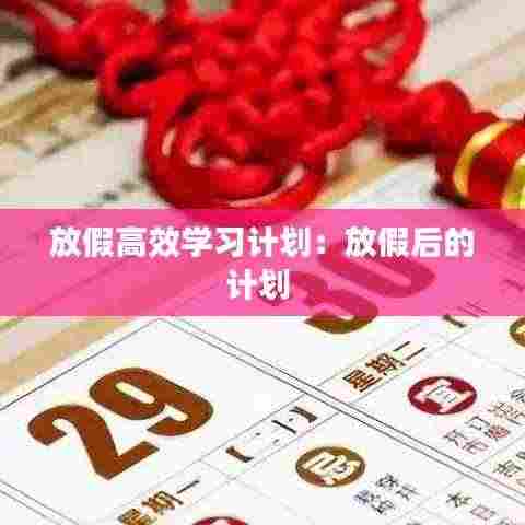 放假高效学习计划:放假后的计划