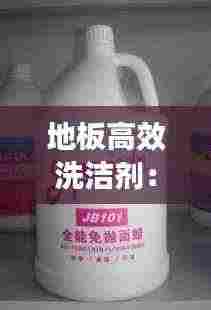 地板高效洗洁剂：地板清洁剂的原理 