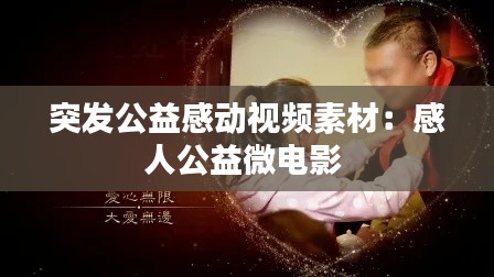 突发公益感动视频素材:感人公益微电影