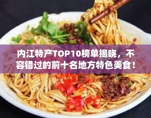 内江特产TOP10榜单揭晓，不容错过的前十名地方特色美食！
