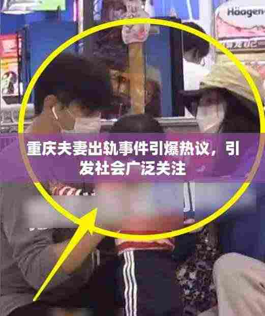 重庆夫妻出轨事件引爆热议,引发社会广泛关注