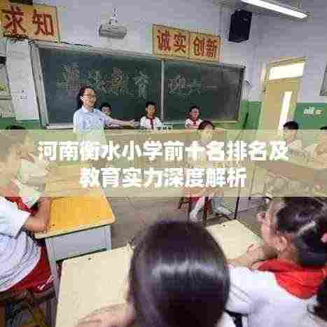 河南衡水小学前十名排名及教育实力深度解析