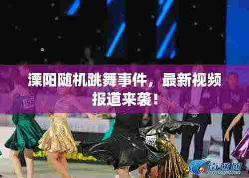 溧阳随机跳舞事件,最新视频报道来袭!