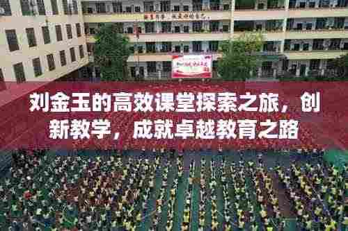 刘金玉的高效课堂探索之旅,创新教学,成就卓越教育之路