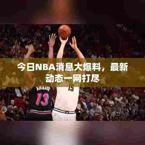 今日NBA消息大爆料,最新动态一网打尽