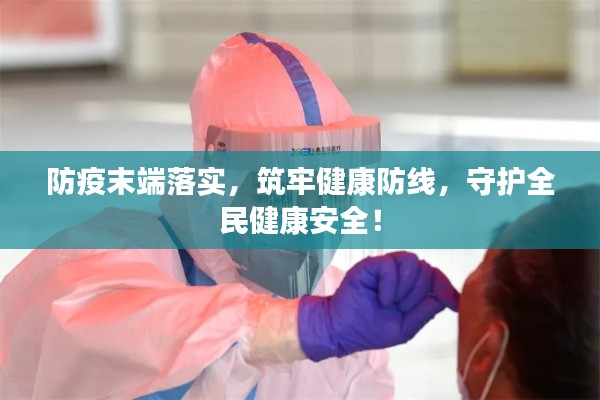 防疫末端落实，筑牢健康防线，守护全民健康安全！