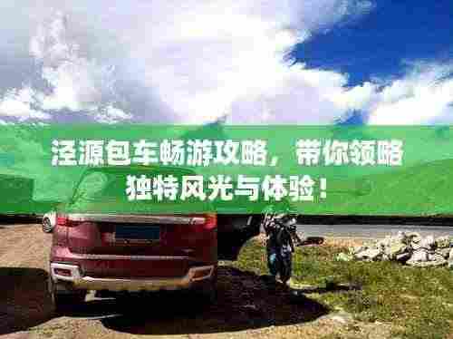 泾源包车畅游攻略，带你领略独特风光与体验！
