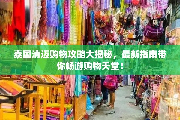 泰国清迈购物攻略大揭秘,最新指南带你畅游购物天堂!