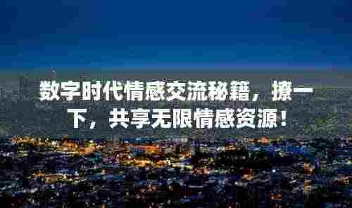 数字时代情感交流秘籍,撩一下,共享无限情感资源!