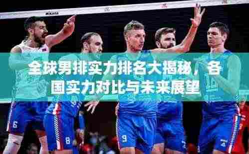 全球男排实力排名大揭秘，各国实力对比与未来展望