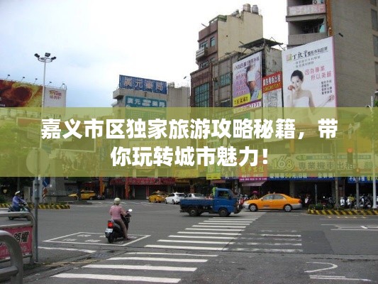 嘉义市区独家旅游攻略秘籍,带你玩转城市魅力!