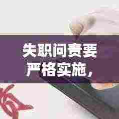 失职问责要严格实施,责任体系坚实保障构建之路
