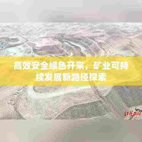 高效安全绿色开采,矿业可持续发展新路径探索