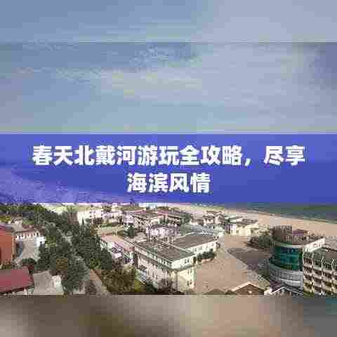 春天北戴河游玩全攻略,尽享海滨风情