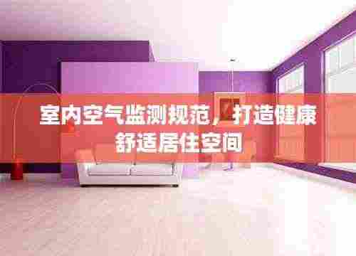 室内空气监测规范，打造健康舒适居住空间
