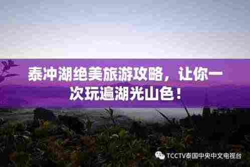 泰冲湖绝美旅游攻略，让你一次玩遍湖光山色！