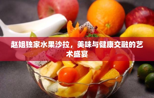 赵姐独家水果沙拉,美味与健康交融的艺术盛宴