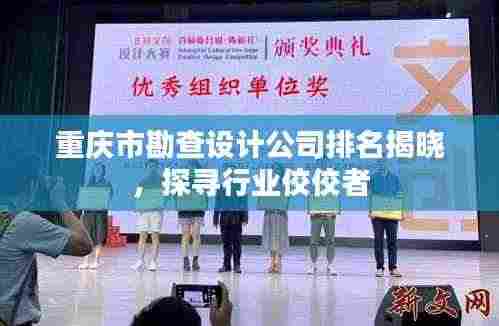 重庆市勘查设计公司排名揭晓，探寻行业佼佼者