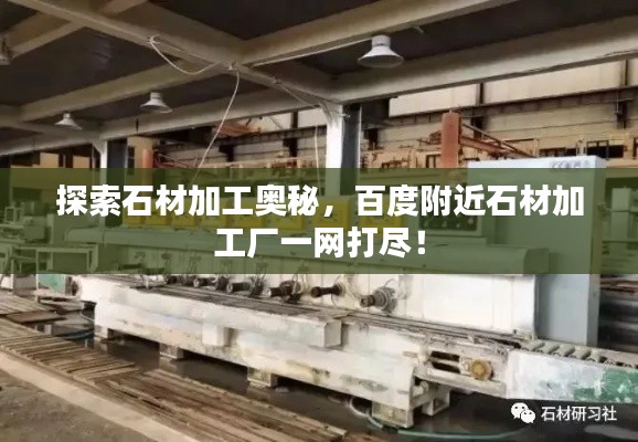 探索石材加工奥秘，百度附近石材加工厂一网打尽！