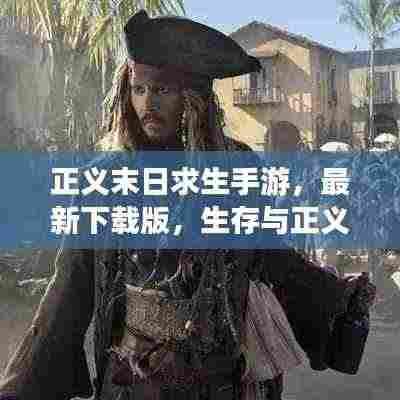 正义末日求生手游,最新下载版,生存与正义的终极挑战开启!