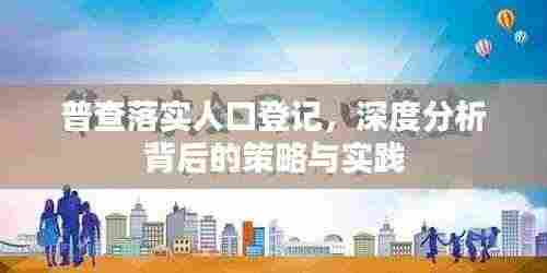 普查落实人口登记,深度分析背后的策略与实践