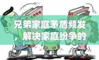 兄弟家庭矛盾频发，解决家庭纷争的关键策略